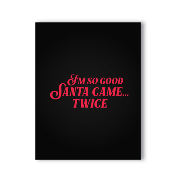 I'm So Good Santa Came Twice Kard